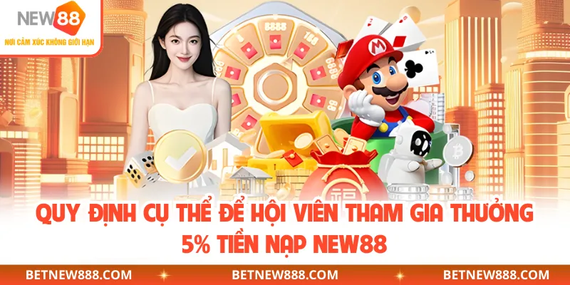 Quy định cụ thể để hội viên tham gia thưởng 5% tiền nạp NEW88